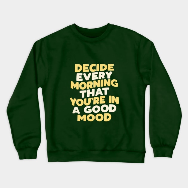 Decide Every Morning That You're in a Good Mood in Green Yellow and White Crewneck Sweatshirt by MotivatedType